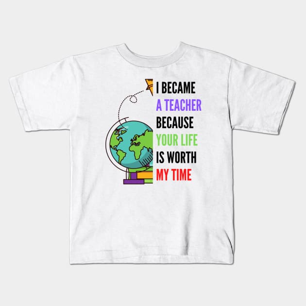 i became a teacher because your life is worth my time Kids T-Shirt by OrionBlue